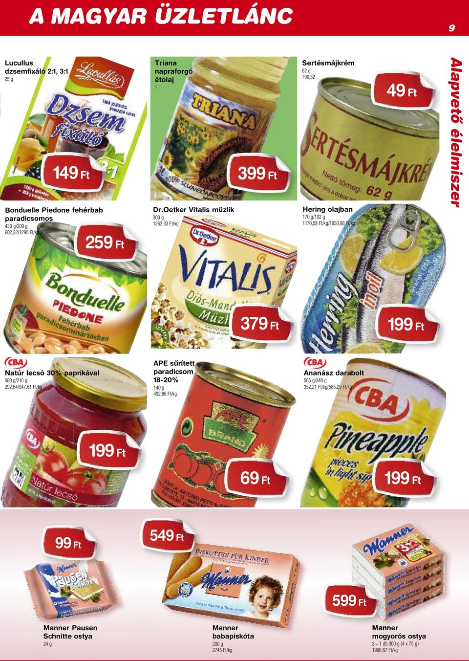 g/210 g 292,64/947,61 APE sûrített paradicsom 18-20% 140 g 492,86 Ananász darabolt 565 g/340 g 352,21 /585,29 199 Ft 69 Ft 199 Ft Kaiser Pulykakolbász Békési Sajos virsli Csabai