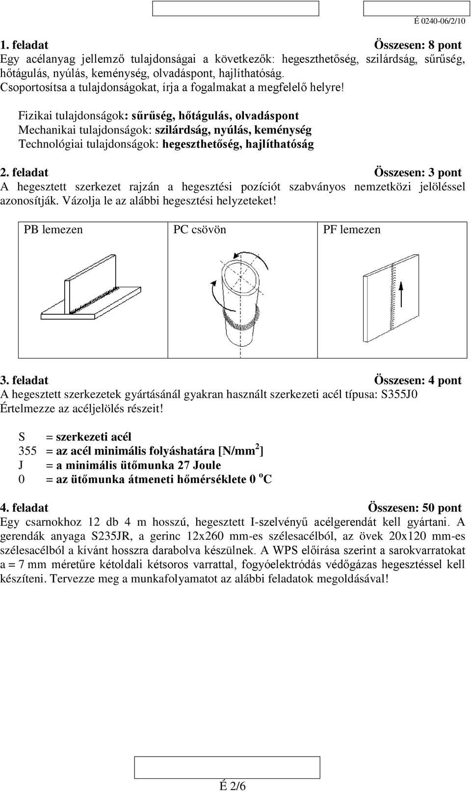 Fizikai tulajdonságok: sűrűség, hőtágulás, olvadáspont Mechanikai tulajdonságok: szilárdság, nyúlás, keménység Technológiai tulajdonságok: hegeszthetőség, hajlíthatóság 2.