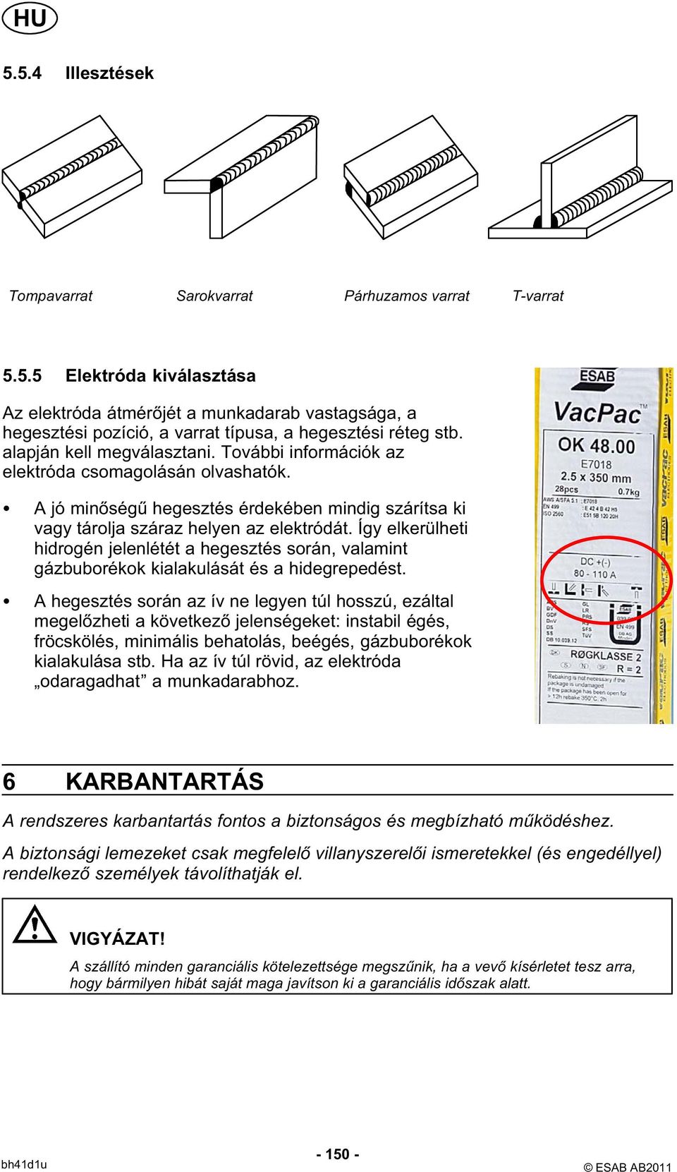 Így elkerülheti hidrogén jelenlétét a hegesztés során, valamint gázbuborékok kialakulását és a hidegrepedést.