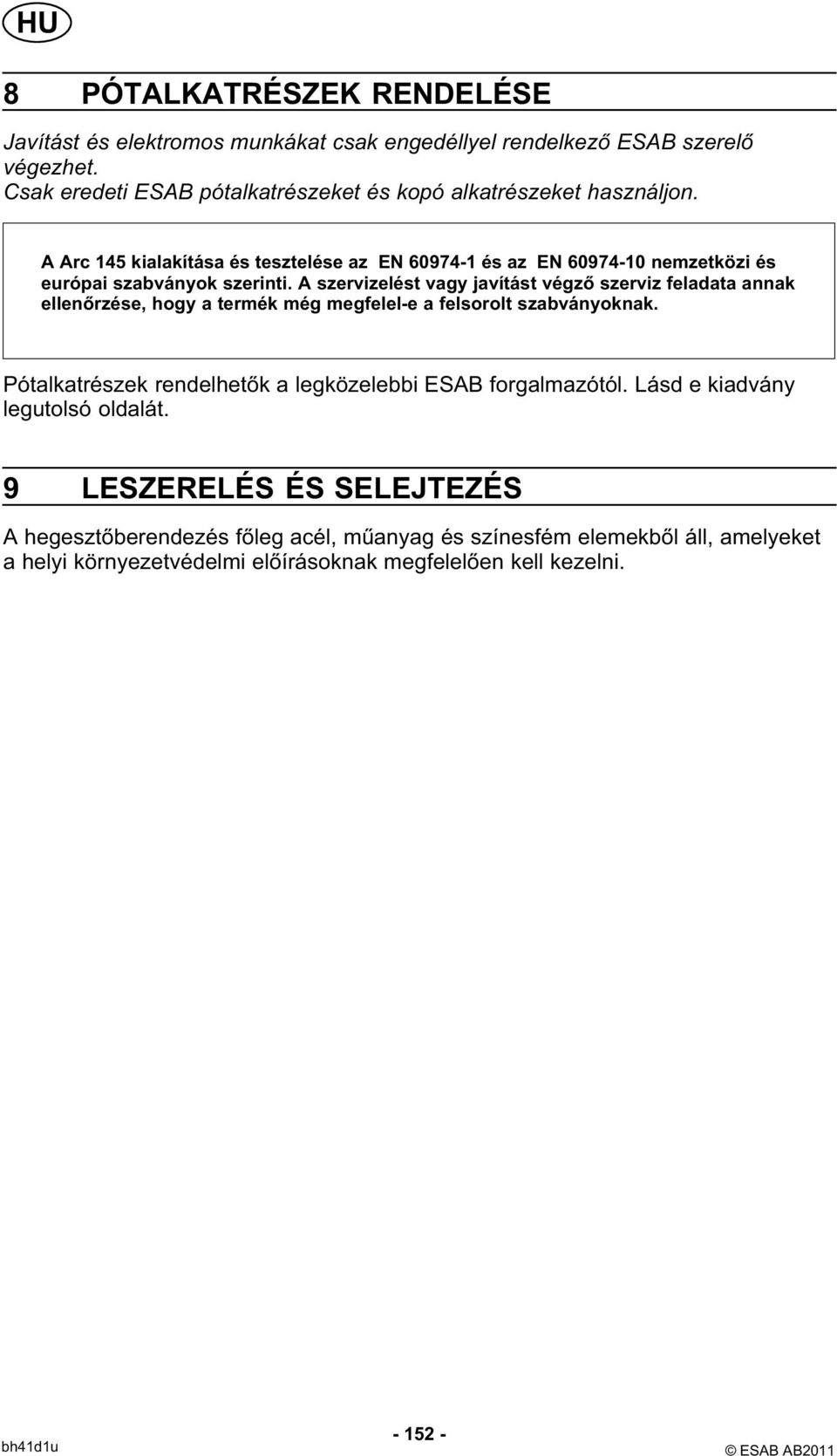 A Arc 145 kialakítása és tesztelése az EN 60974-1 és az EN 60974-10 nemzetközi és európai szabványok szerinti.