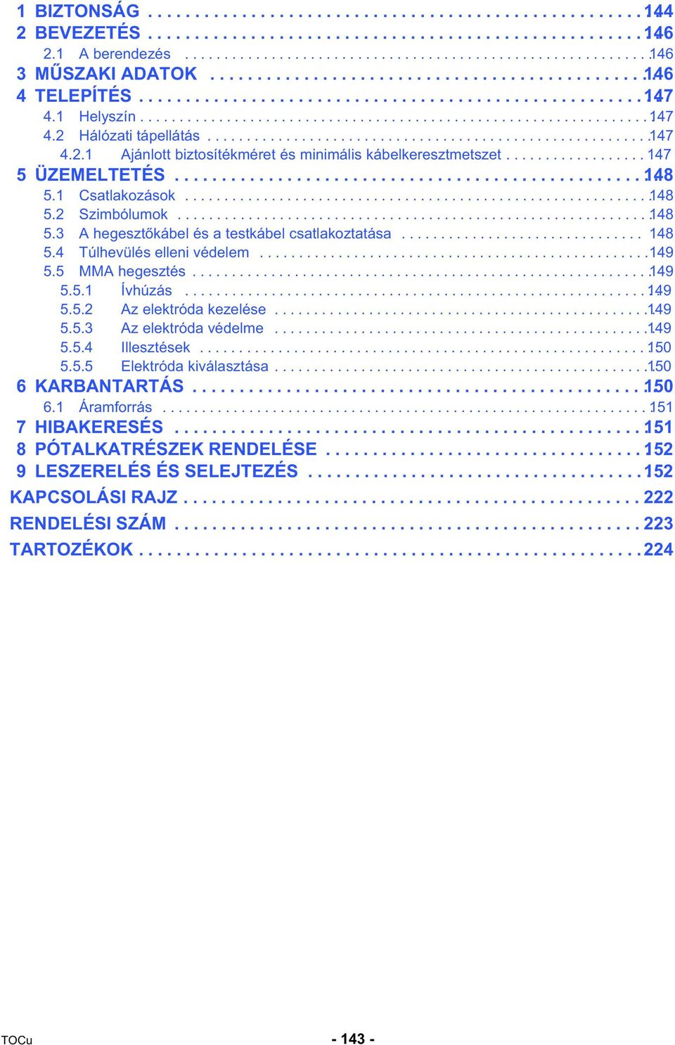 ........................................................ 147 4.2.1 Ajánlott biztosítékméret és minimális kábelkeresztmetszet.................. 147 5 ÜZEMELTETÉS.................................................. 148.