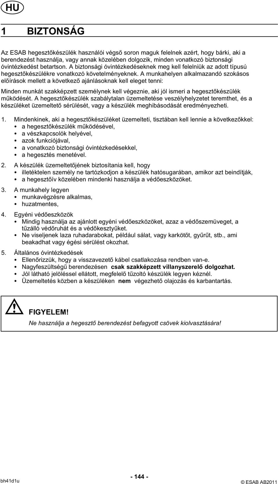 A munkahelyen alkalmazandó szokásos előírások mellett a következő ajánlásoknak kell eleget tenni: Minden munkát szakképzett személynek kell végeznie, aki jól ismeri a hegesztőkészülék működését.