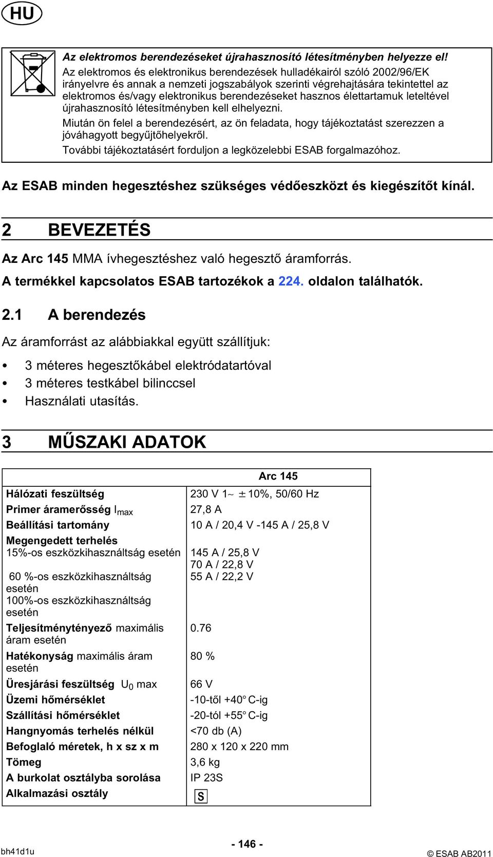 berendezéseket hasznos élettartamuk leteltével újrahasznosító létesítményben kell elhelyezni.