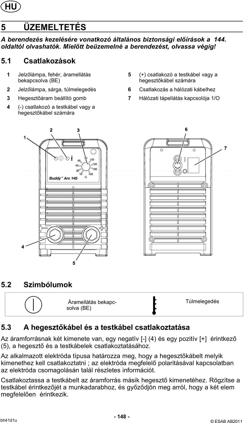tápellátás kapcsolója 1/O 4 (-) csatlakozó a testkábel vagy a hegesztőkábel számára 5.2 Szimbólumok Áramellátás bekapcsolva (BE) Túlmelegedés 5.