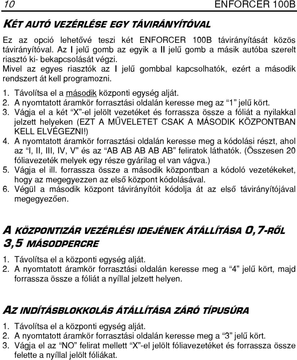 Távolítsa el a második központi egység alját. 2. A nyomtatott áramkör forrasztási oldalán keresse meg az 1 jelû kört. 3.