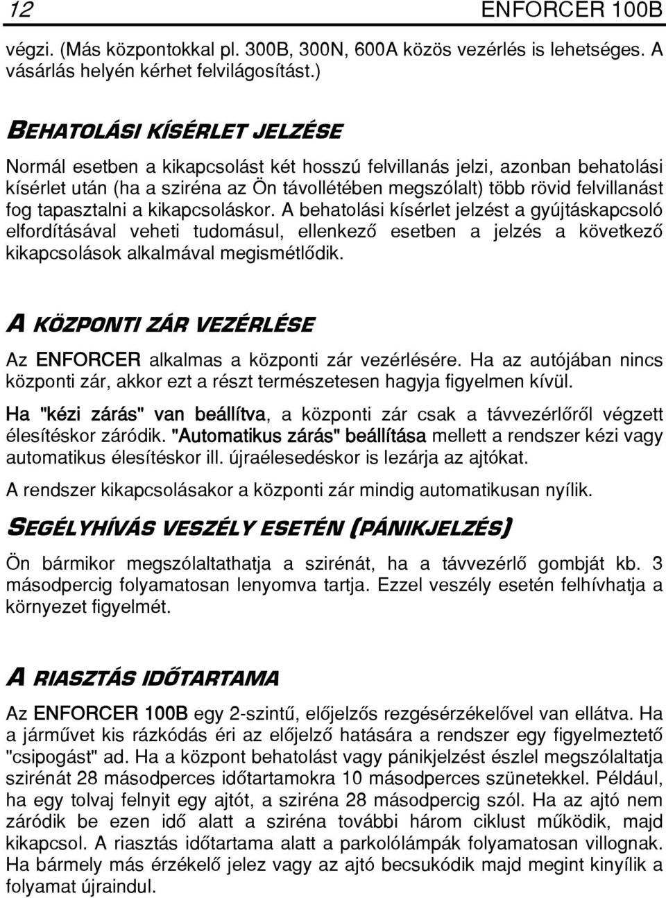 tapasztalni a kikapcsoláskor. A behatolási kísérlet jelzést a gyújtáskapcsoló elfordításával veheti tudomásul, ellenkezô esetben a jelzés a következô kikapcsolások alkalmával megismétlôdik.