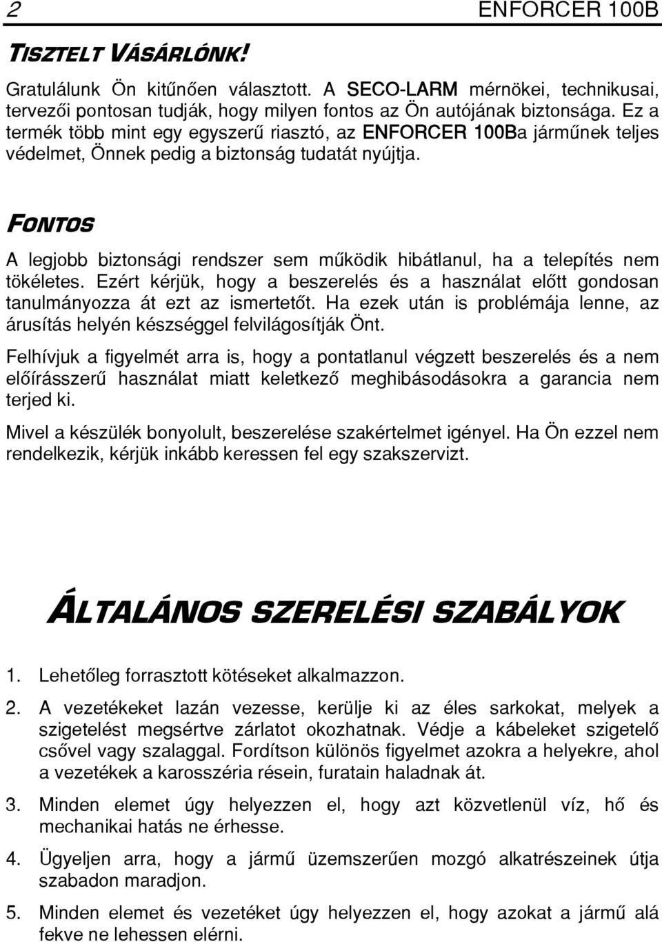 FONTOS A legjobb biztonsági rendszer sem mûködik hibátlanul, ha a telepítés nem tökéletes. Ezért kérjük, hogy a beszerelés és a használat elôtt gondosan tanulmányozza át ezt az ismertetôt.