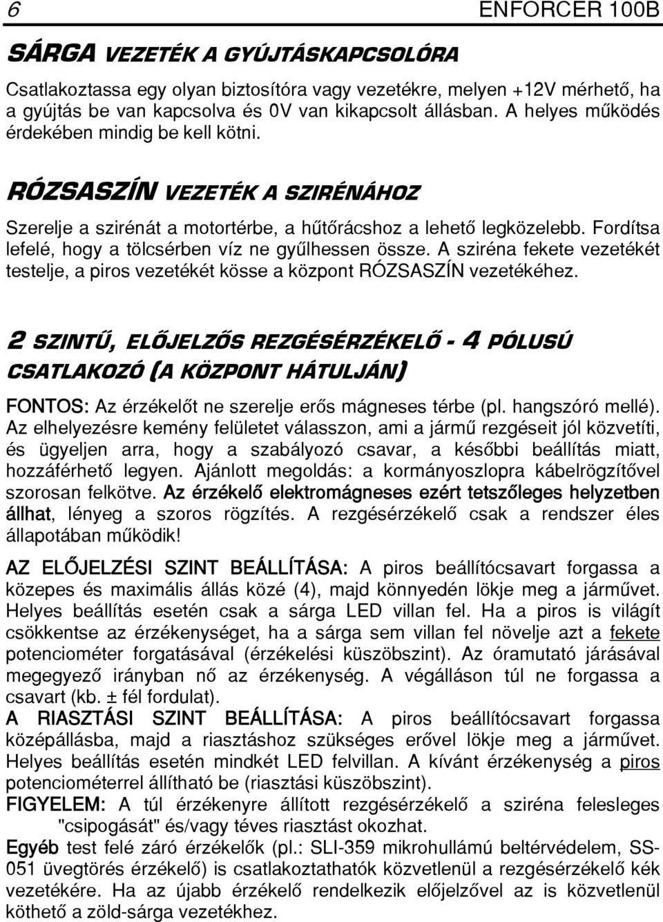 Fordítsa lefelé, hogy a tölcsérben víz ne gyûlhessen össze. A sziréna fekete vezetékét testelje, a piros vezetékét kösse a központ RÓZSASZÍN vezetékéhez.