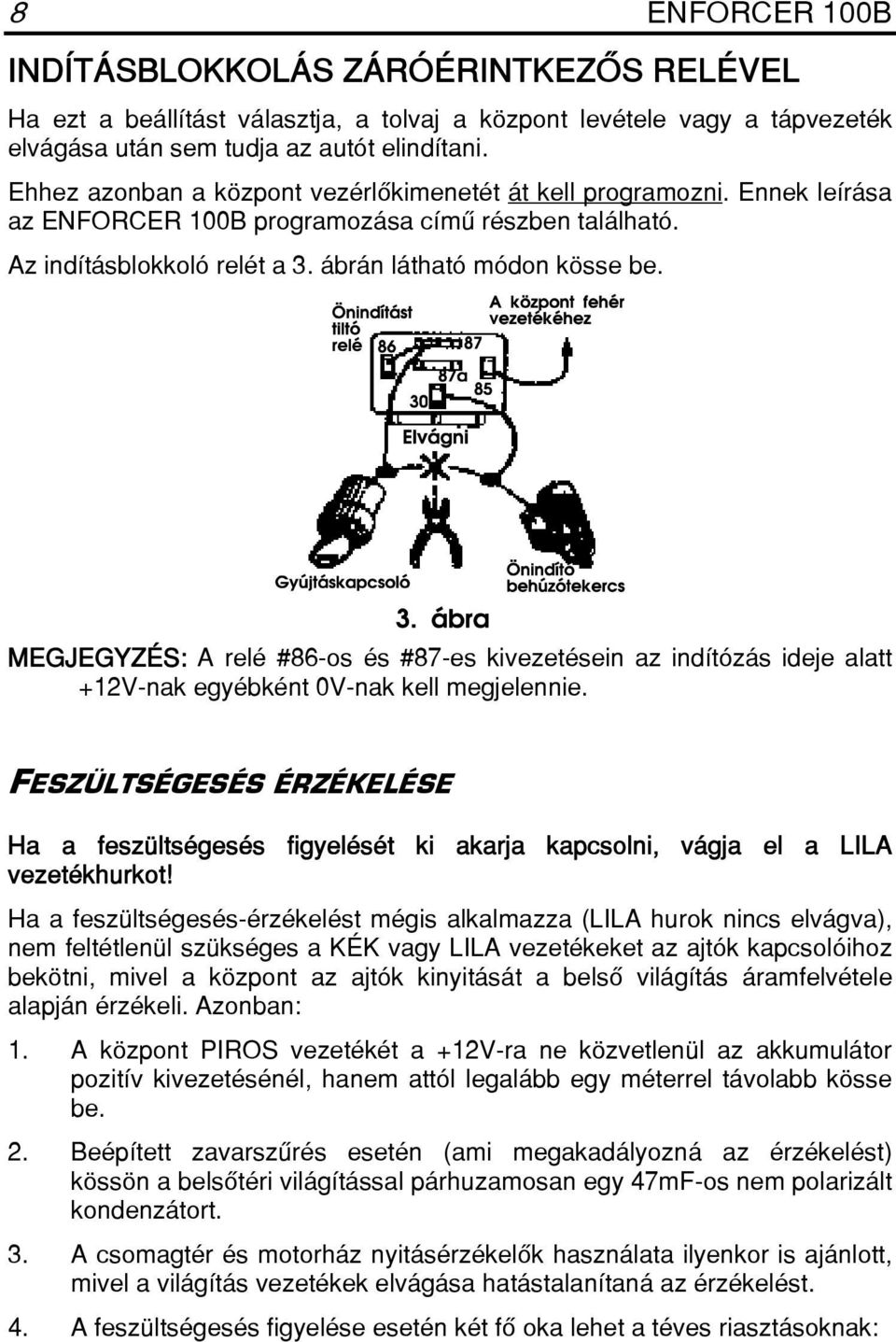 MEGJEGYZÉS: A relé #86-os és #87-es kivezetésein az indítózás ideje alatt +12V-nak egyébként 0V-nak kell megjelennie.