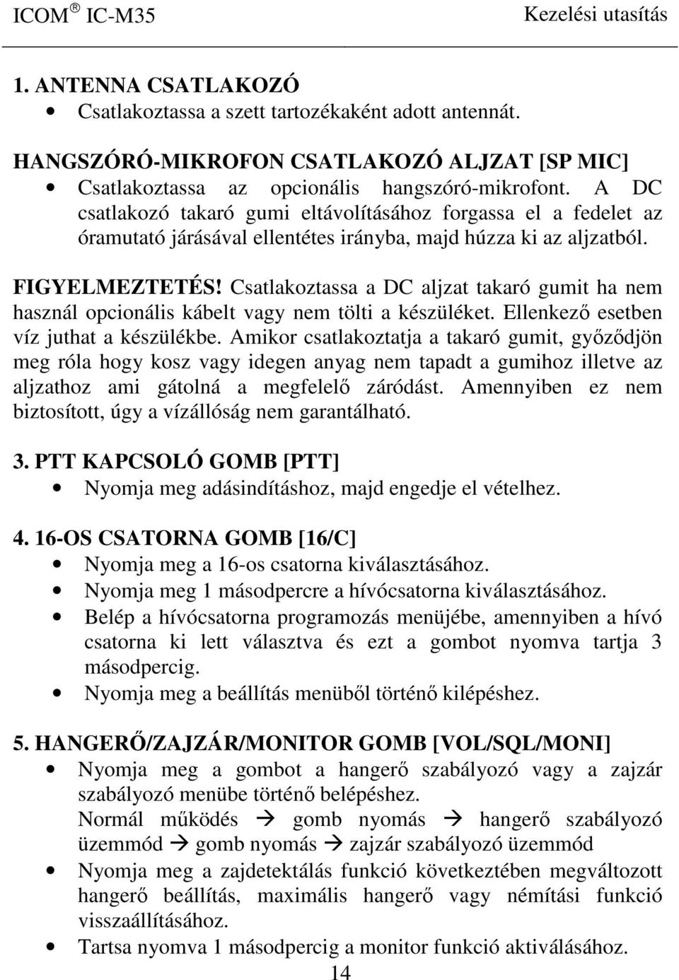 Csatlakoztassa a DC aljzat takaró gumit ha nem használ opcionális kábelt vagy nem tölti a készüléket. Ellenkező esetben víz juthat a készülékbe.