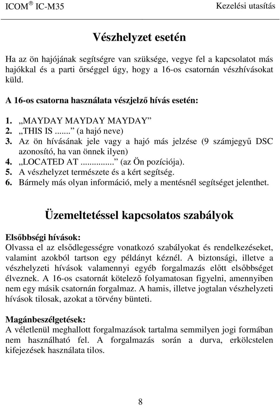 Az ön hívásának jele vagy a hajó más jelzése (9 számjegyű DSC azonosító, ha van önnek ilyen) 4. LOCATED AT... (az Ön pozíciója). 5. A vészhelyzet természete és a kért segítség. 6.