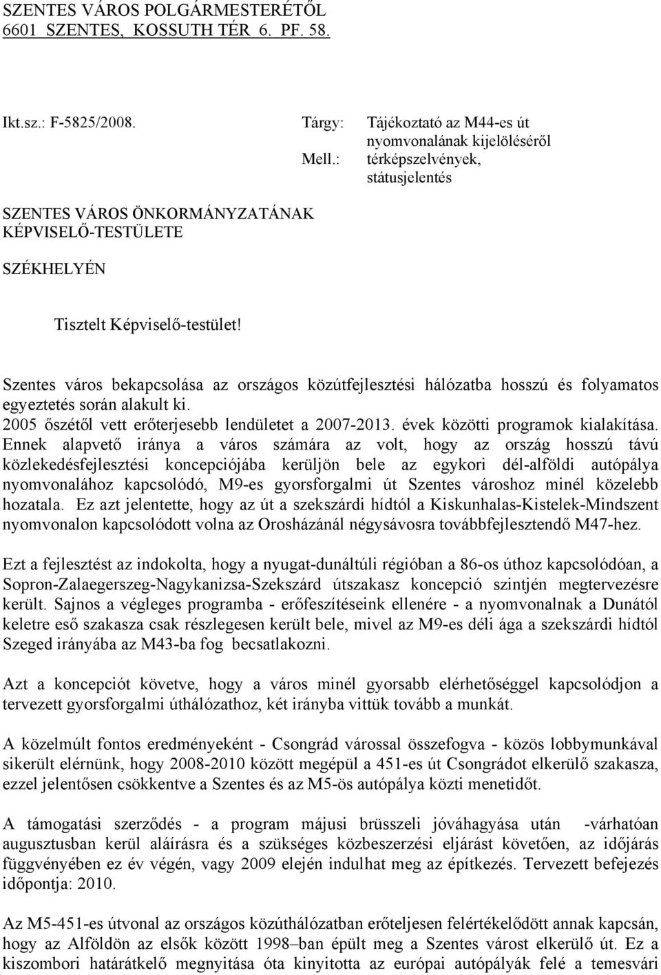 Szentes város bekapcsolása az országos közútfejlesztési hálózatba hosszú és folyamatos egyeztetés során alakult ki. 2005 őszétől vett erőterjesebb lendületet a 2007-2013.