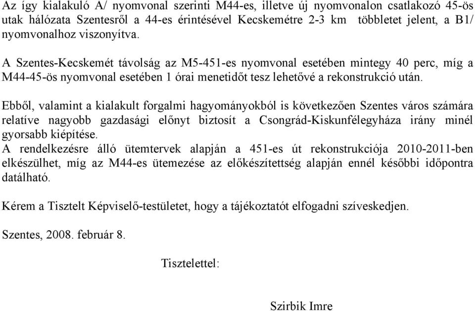 Ebből, valamint a kialakult forgalmi hagyományokból is következően Szentes város számára relatíve nagyobb gazdasági előnyt biztosít a Csongrád-Kiskunfélegyháza irány minél gyorsabb kiépítése.