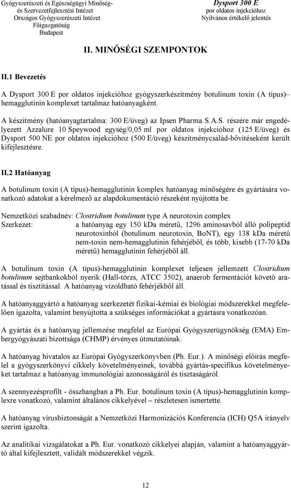 2 Hatóanyag A botulinum toxin (A típus)-hemagglutinin komplex hatóanyag minőségére és gyártására vonatkozó adatokat a kérelmező az alapdokumentáció részeként nyújtotta be.