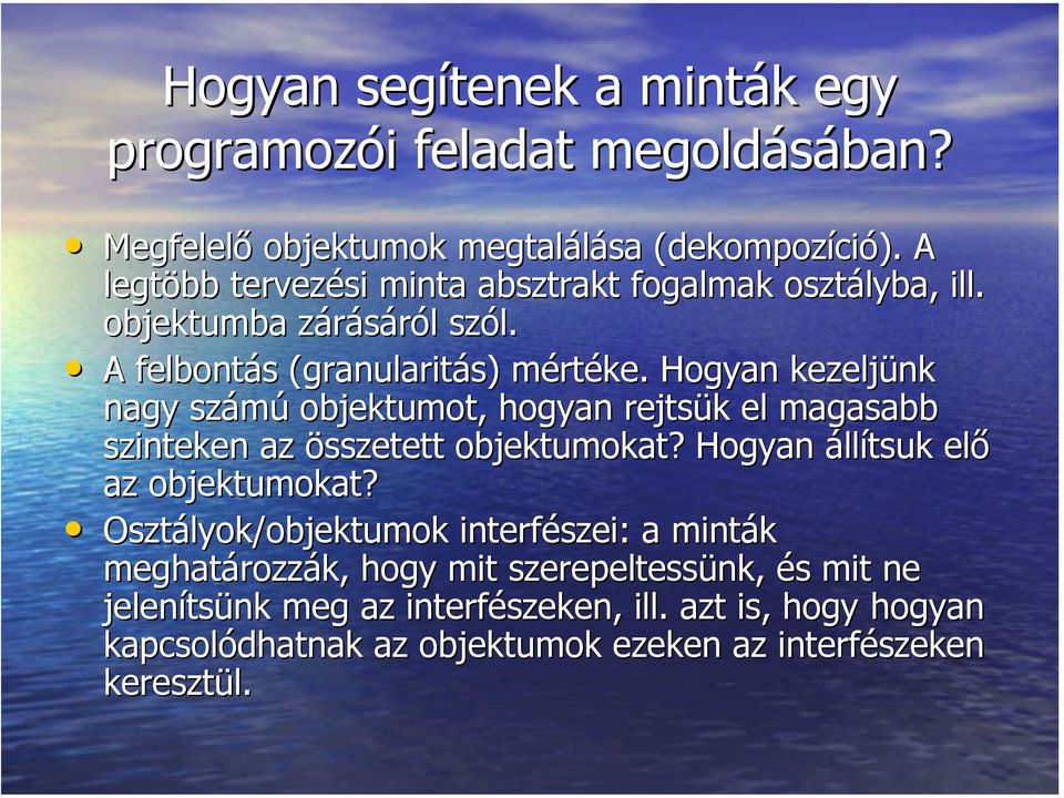 Hogyan kezeljünk nagy számú objektumot, hogyan rejtsük el magasabb szinteken az összetett objektumokat? Hogyan állítsuk elő az objektumokat?