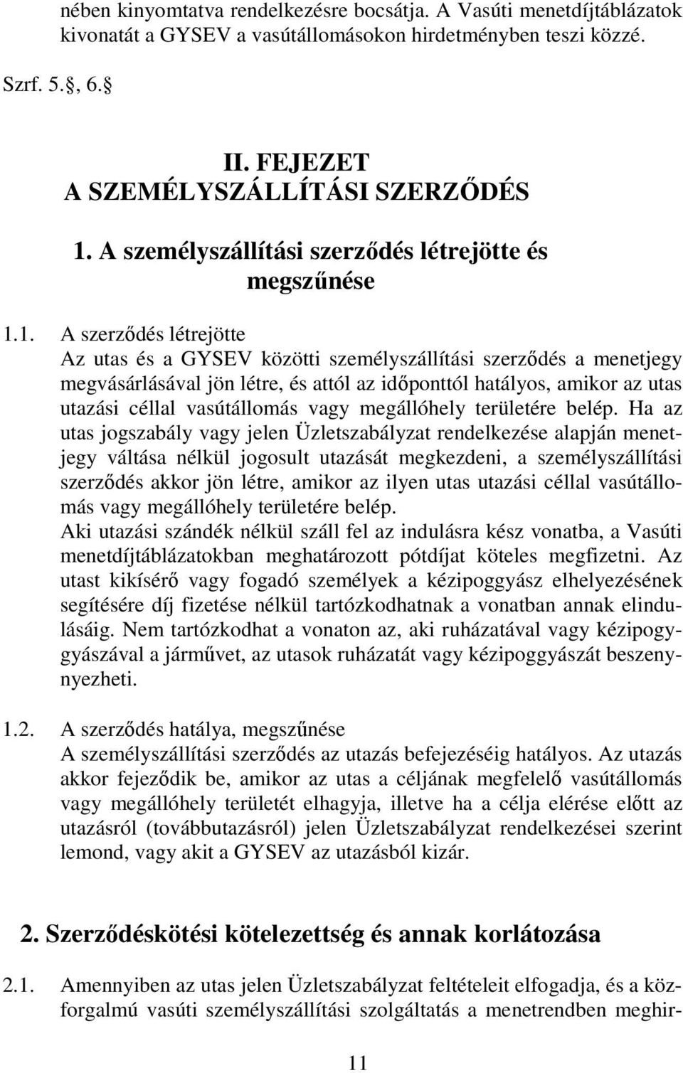 1. A szerzıdés létrejötte Az utas és a GYSEV közötti személyszállítási szerzıdés a menetjegy megvásárlásával jön létre, és attól az idıponttól hatályos, amikor az utas utazási céllal vasútállomás