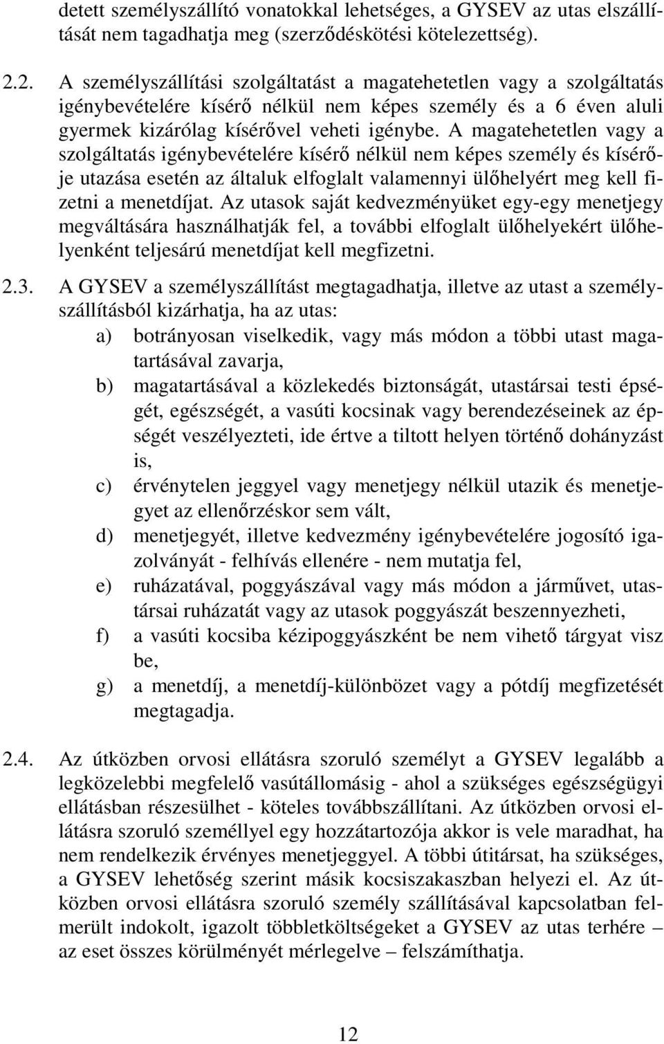 A magatehetetlen vagy a szolgáltatás igénybevételére kísérı nélkül nem képes személy és kísérıje utazása esetén az általuk elfoglalt valamennyi ülıhelyért meg kell fizetni a menetdíjat.