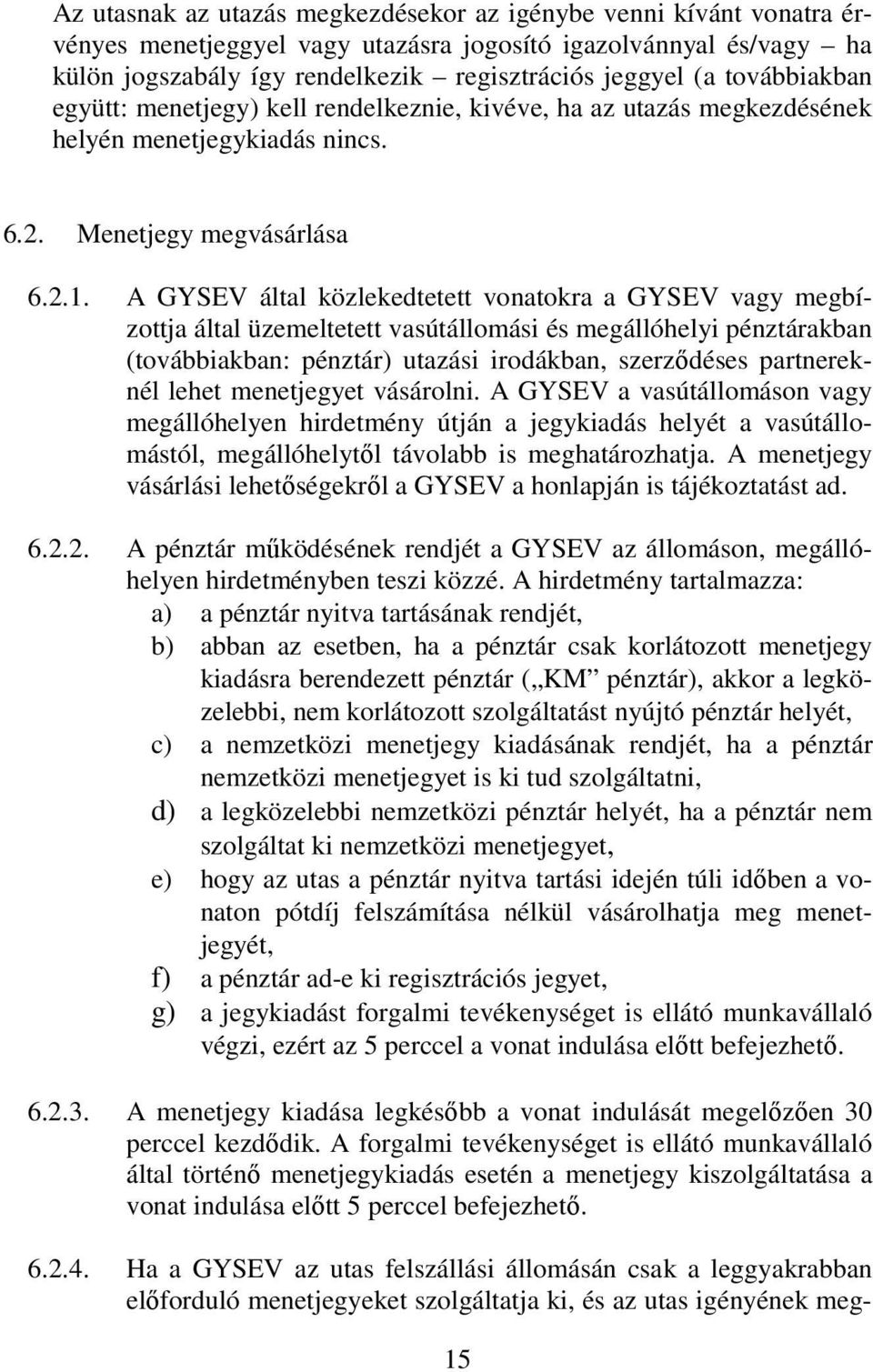 A GYSEV által közlekedtetett vonatokra a GYSEV vagy megbízottja által üzemeltetett vasútállomási és megállóhelyi pénztárakban (továbbiakban: pénztár) utazási irodákban, szerzıdéses partnereknél lehet