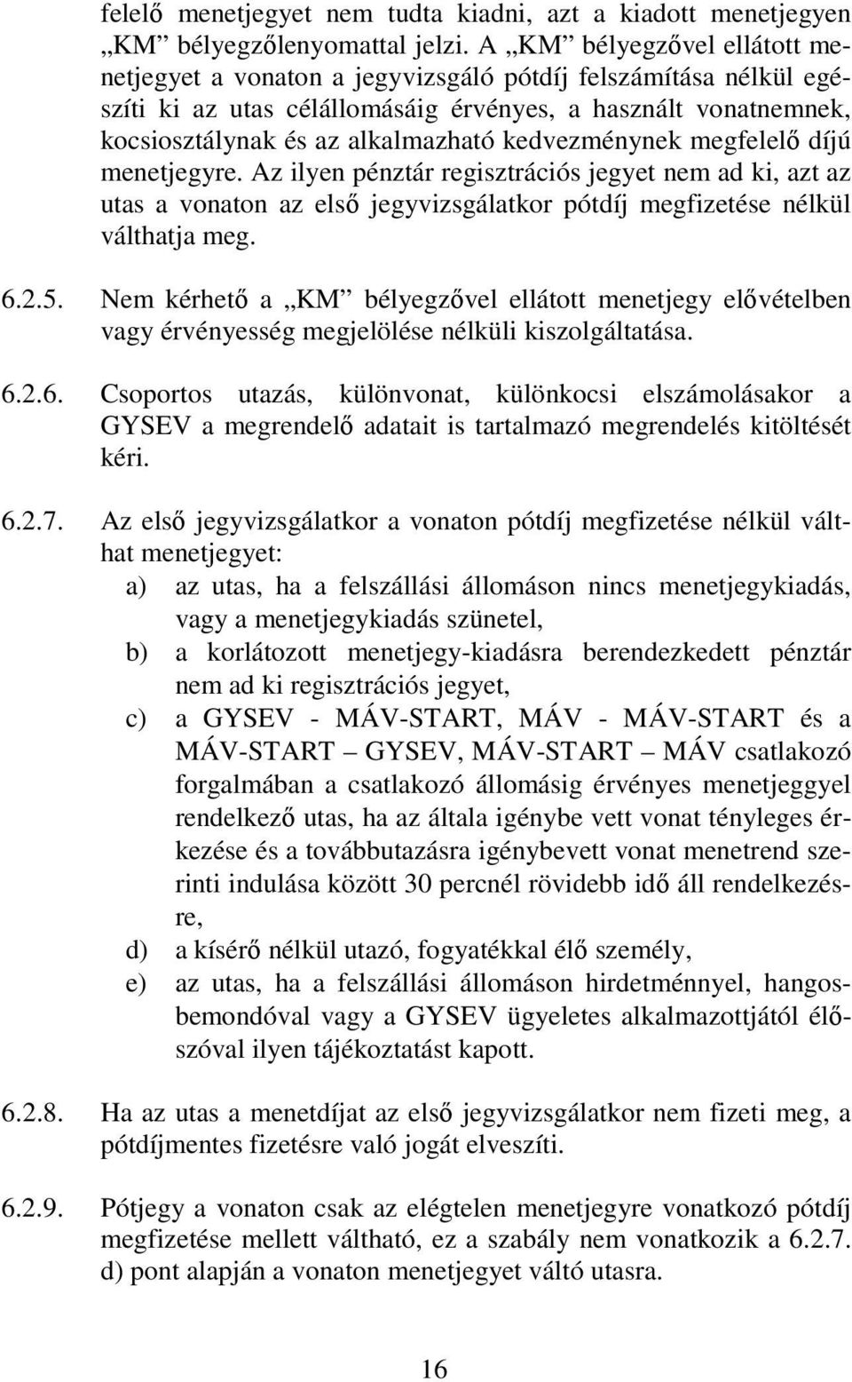 kedvezménynek megfelelı díjú menetjegyre. Az ilyen pénztár regisztrációs jegyet nem ad ki, azt az utas a vonaton az elsı jegyvizsgálatkor pótdíj megfizetése nélkül válthatja meg. 6.2.5.