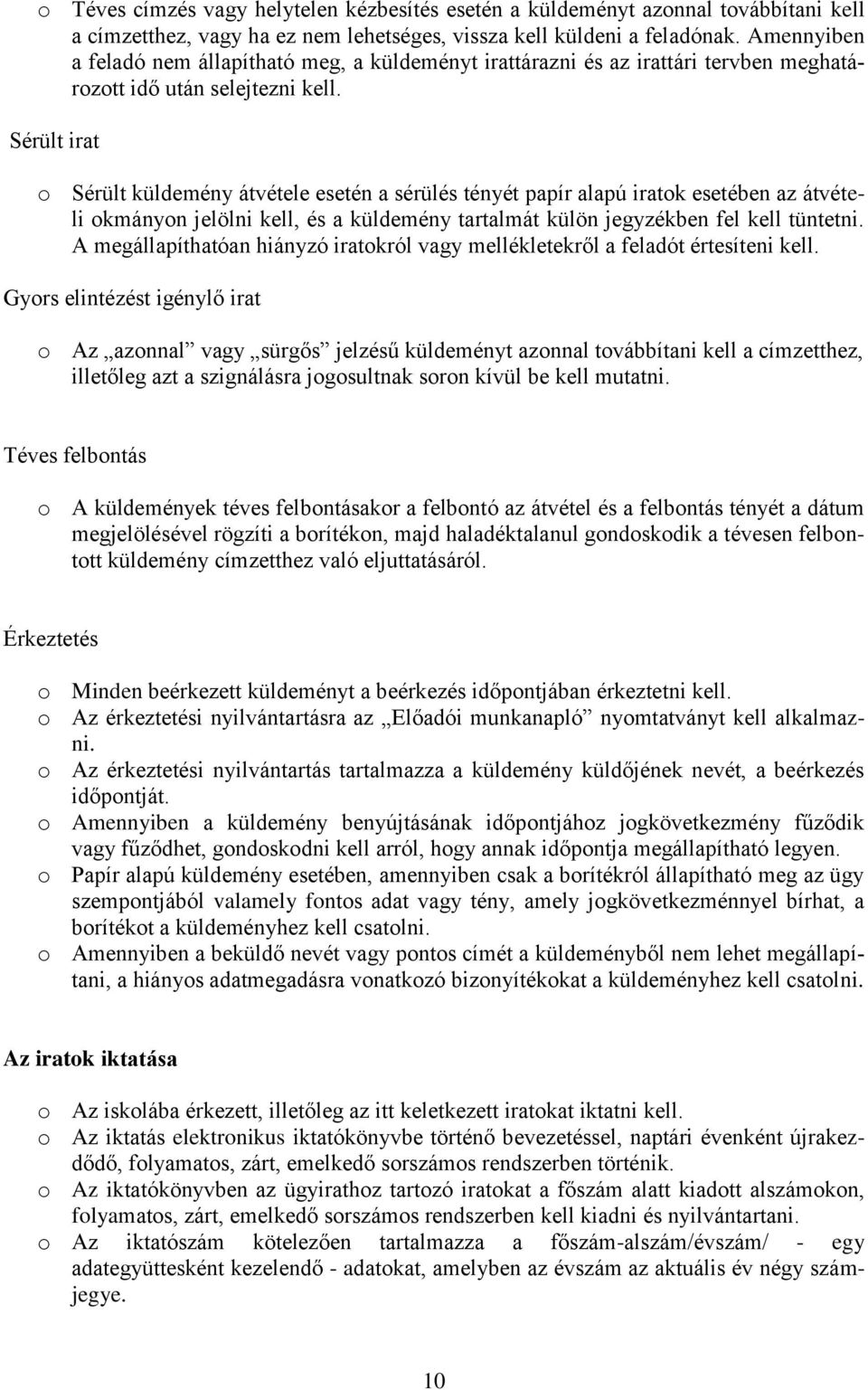 Sérült irat o Sérült küldemény átvétele esetén a sérülés tényét papír alapú iratok esetében az átvételi okmányon jelölni kell, és a küldemény tartalmát külön jegyzékben fel kell tüntetni.