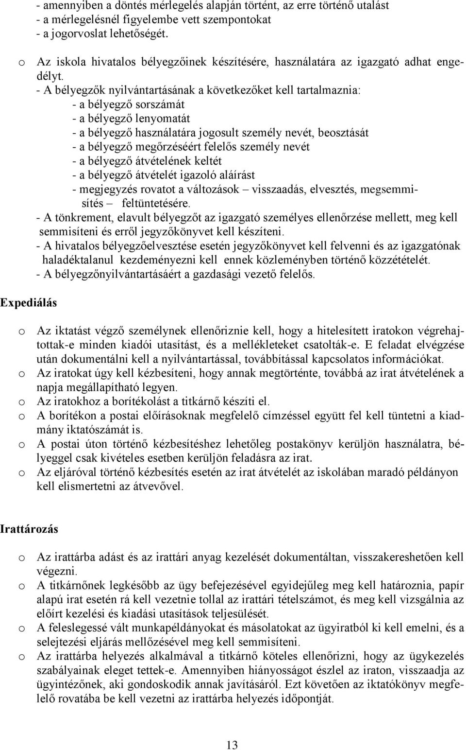 - A bélyegzők nyilvántartásának a következőket kell tartalmaznia: - a bélyegző sorszámát - a bélyegző lenyomatát - a bélyegző használatára jogosult személy nevét, beosztását - a bélyegző megőrzéséért