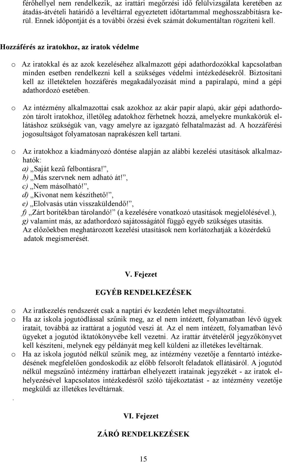 Hozzáférés az iratokhoz, az iratok védelme o Az iratokkal és az azok kezeléséhez alkalmazott gépi adathordozókkal kapcsolatban minden esetben rendelkezni kell a szükséges védelmi intézkedésekről.