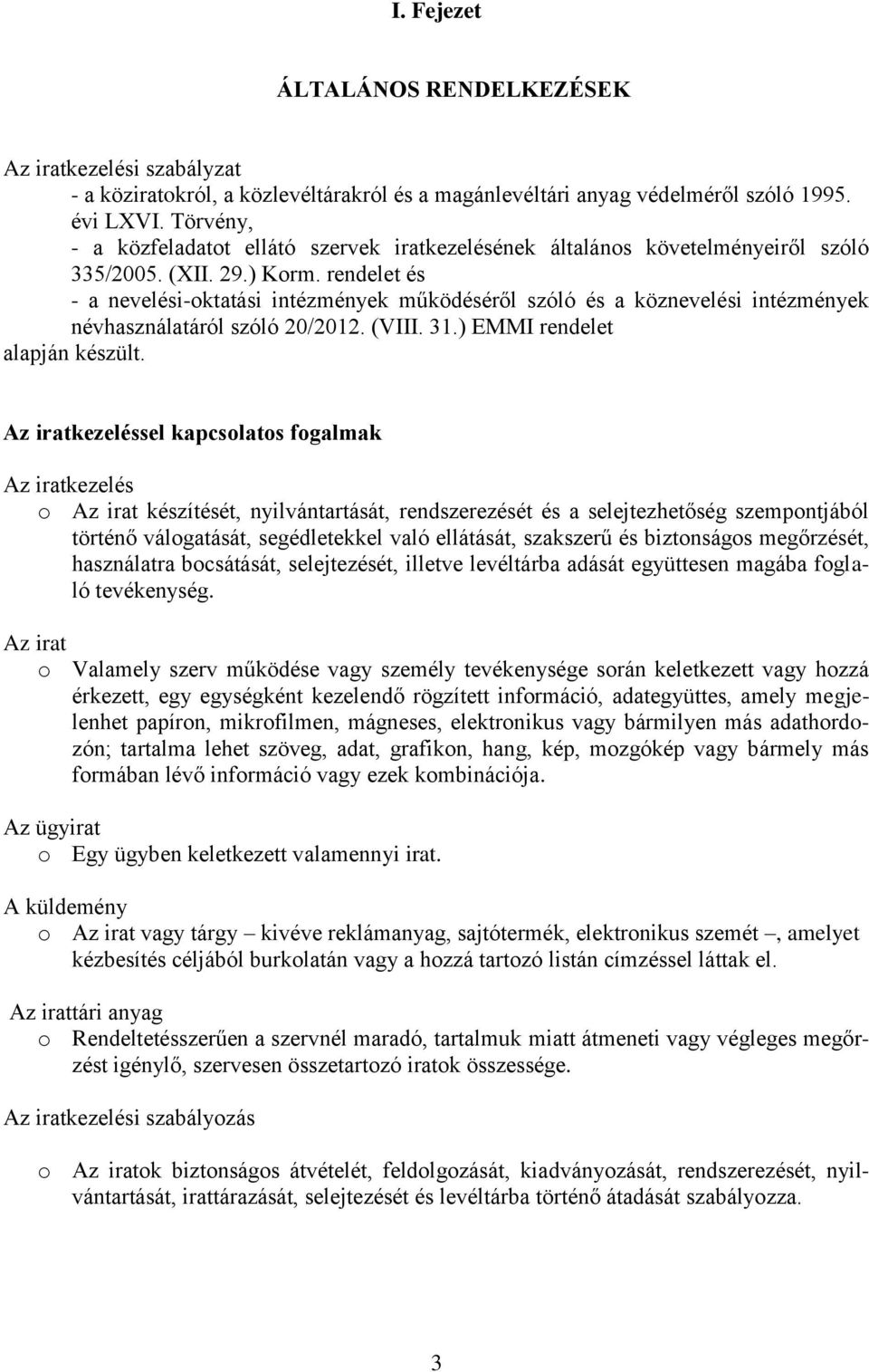 rendelet és - a nevelési-oktatási intézmények működéséről szóló és a köznevelési intézmények névhasználatáról szóló 20/2012. (VIII. 31.) EMMI rendelet alapján készült.