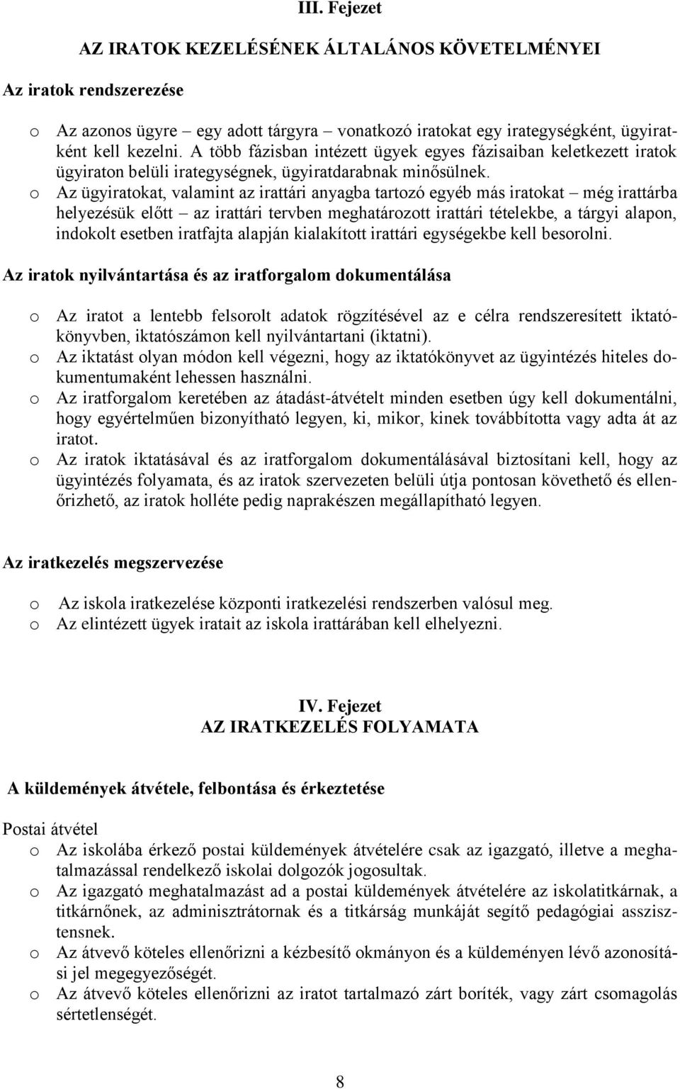 o Az ügyiratokat, valamint az irattári anyagba tartozó egyéb más iratokat még irattárba helyezésük előtt az irattári tervben meghatározott irattári tételekbe, a tárgyi alapon, indokolt esetben