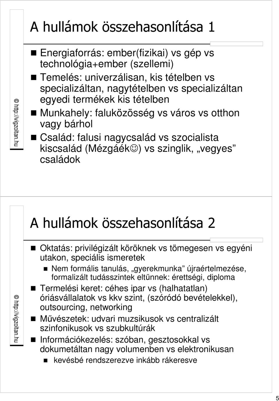 speciális ismeretek Nem formális tanulás, gyerekmunka újraértelmezése, formalizált tudásszintek eltőnnek: érettségi, diploma Termelési keret: céhes ipar vs (halhatatlan) óriásvállalatok vs kkv szint,