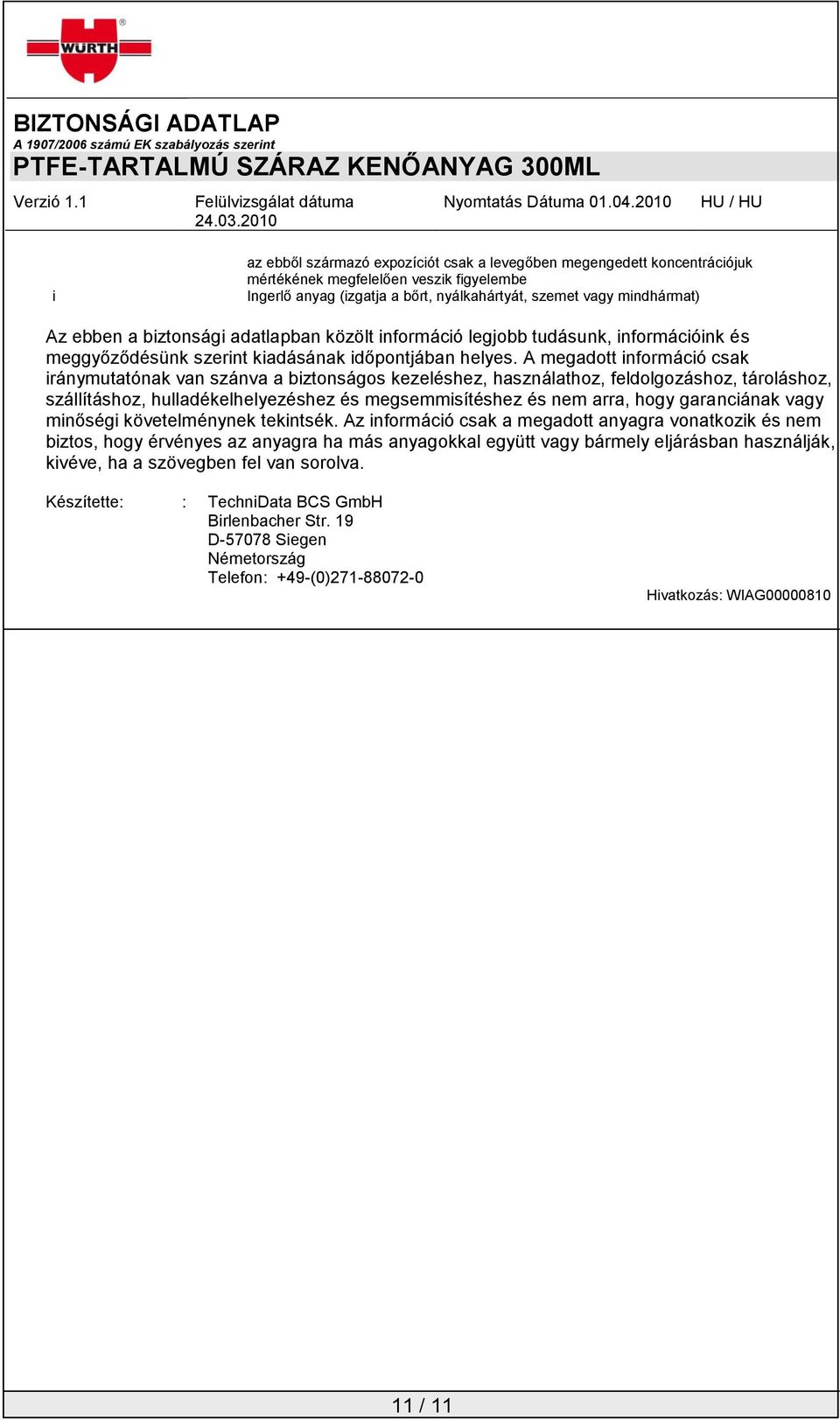 A megadott információ csak iránymutatónak van szánva a biztonságos kezeléshez, használathoz, feldolgozáshoz, tároláshoz, szállításhoz, hulladékelhelyezéshez és megsemmisítéshez és nem arra, hogy