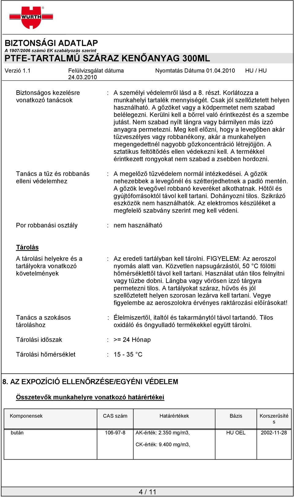 Nem szabad nyílt lángra vagy bármilyen más izzó anyagra permetezni.