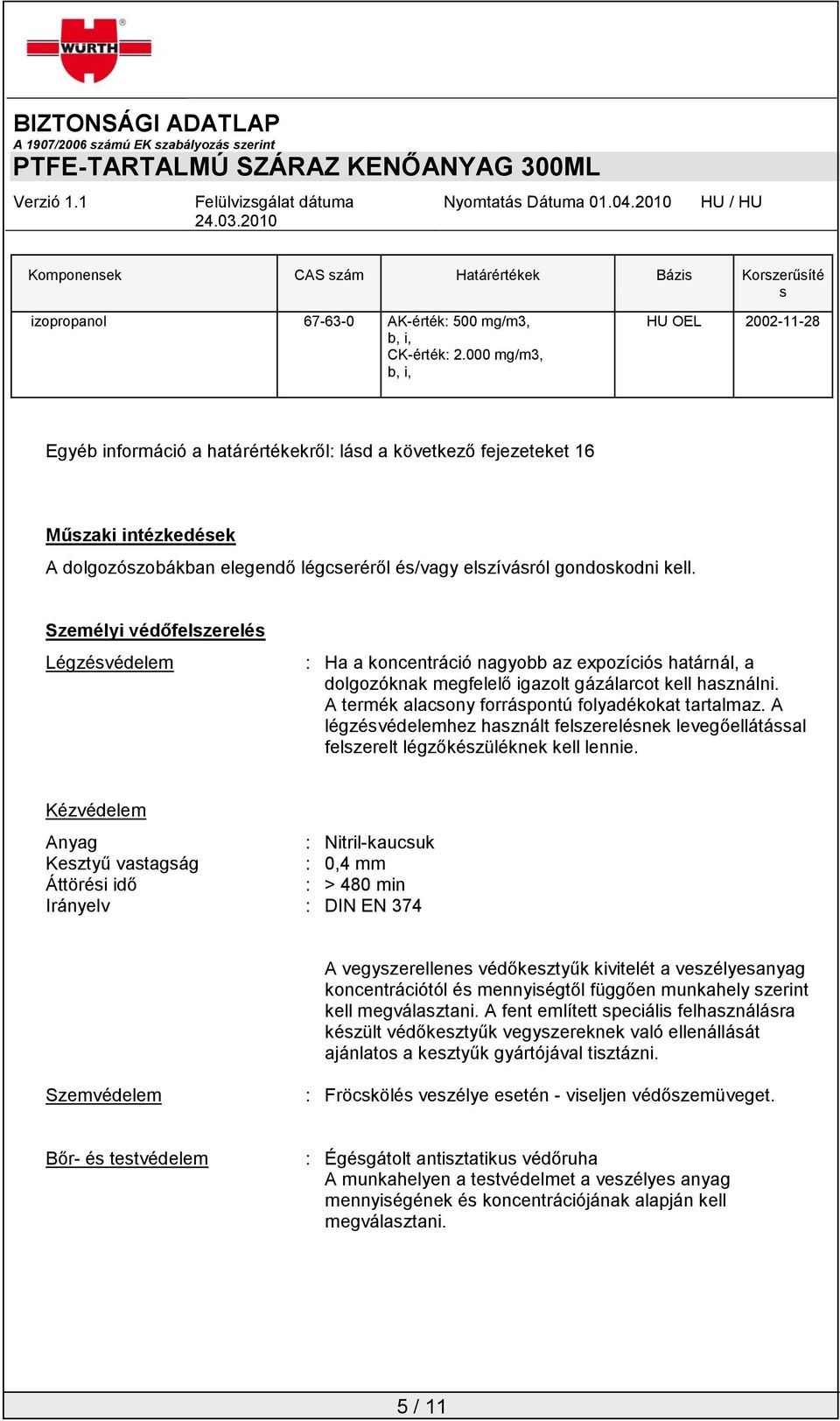 kell. Személyi védőfelszerelés Légzésvédelem : Ha a koncentráció nagyobb az expozíciós határnál, a dolgozóknak megfelelő igazolt gázálarcot kell használni.