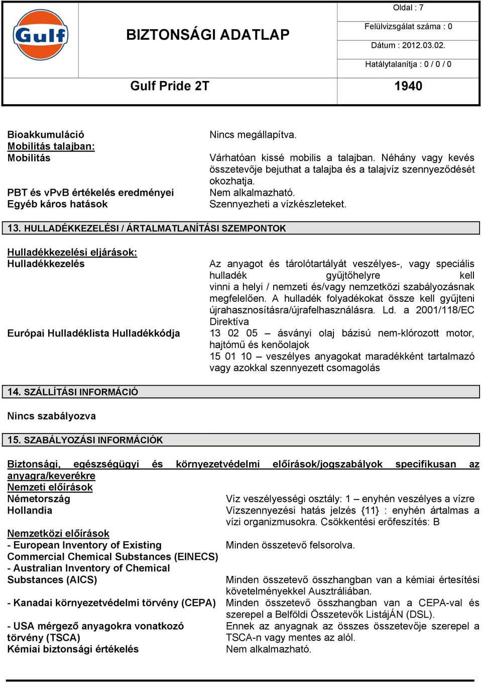 HULLADÉKKEZELÉSI / ÁRTALMATLANÍTÁSI SZEMPONTOK Hulladékkezelési eljárások: Hulladékkezelés Európai Hulladéklista Hulladékkódja Az anyagot és tárolótartályát veszélyes-, vagy speciális hulladék