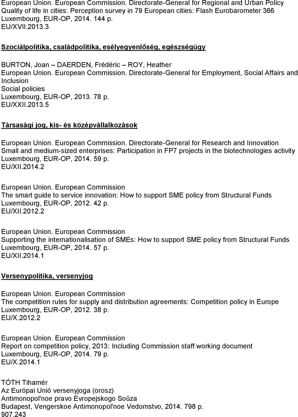 Directorate-General for Research and Innovation Small and medium-sized enterprises: Participation in FP7 projects in the biotechnologies activity Luxembourg, EUR-OP, 2014.