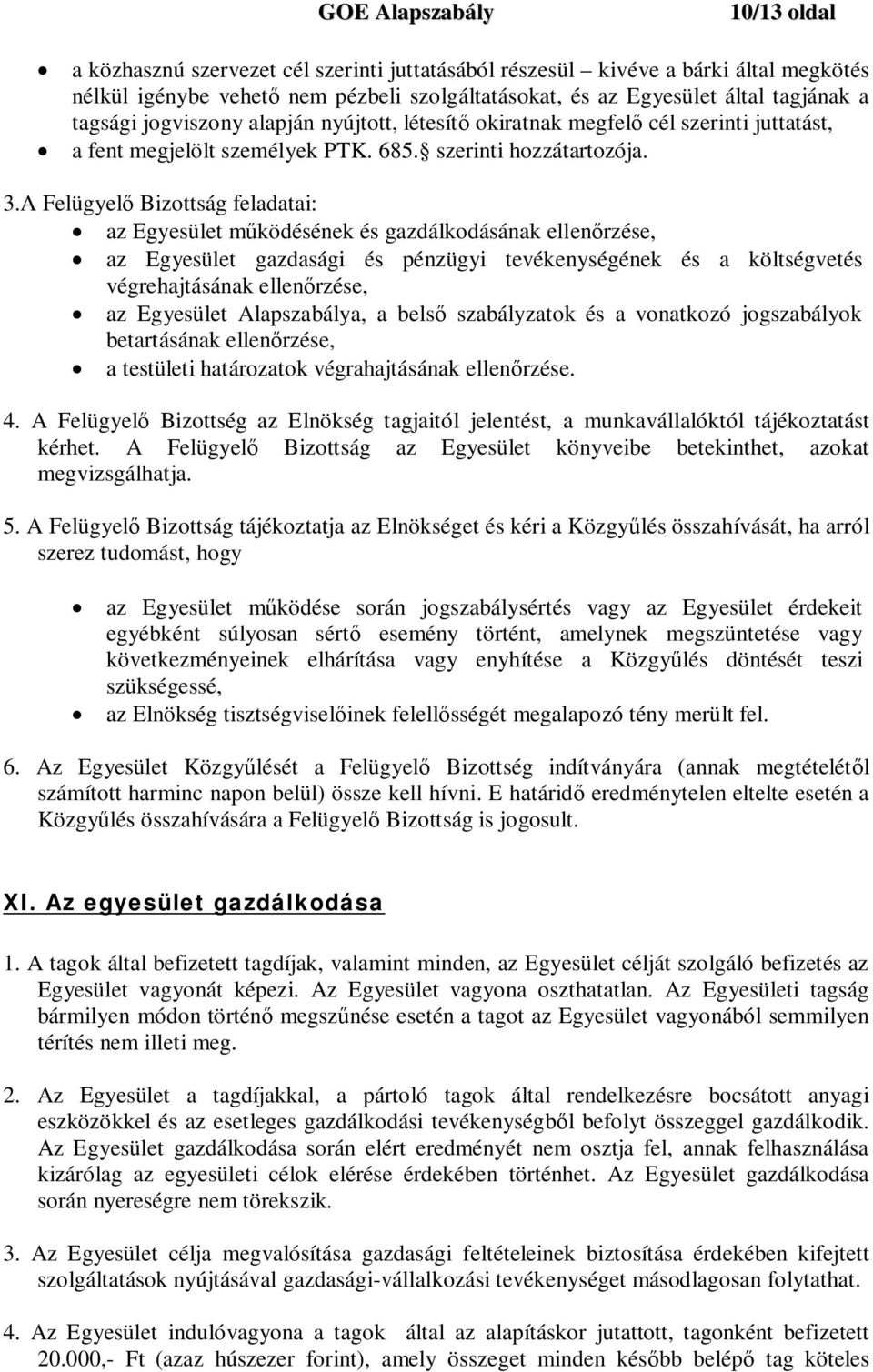 A Felügyelő Bizottság feladatai: az Egyesület működésének és gazdálkodásának ellenőrzése, az Egyesület gazdasági és pénzügyi tevékenységének és a költségvetés végrehajtásának ellenőrzése, az