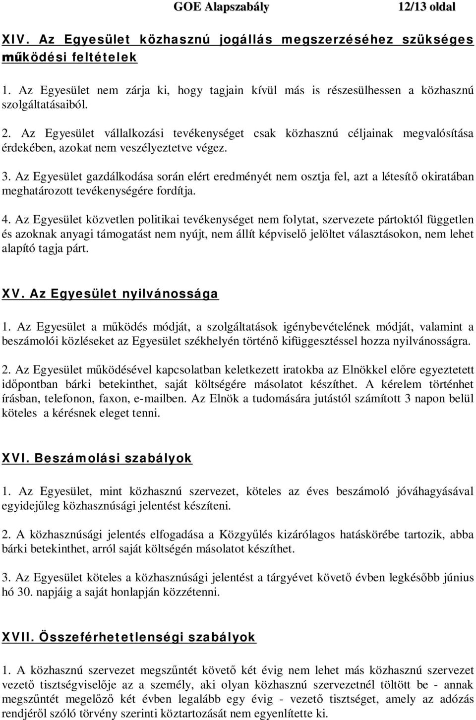 Az Egyesület gazdálkodása során elért eredményét nem osztja fel, azt a létesítő okiratában meghatározott tevékenységére fordítja. 4.