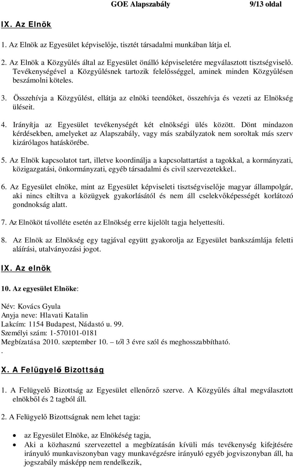 4. Irányítja az Egyesület tevékenységét két elnökségi ülés között. Dönt mindazon kérdésekben, amelyeket az Alapszabály, vagy más szabályzatok nem soroltak más szerv kizárólagos hatáskörébe. 5.