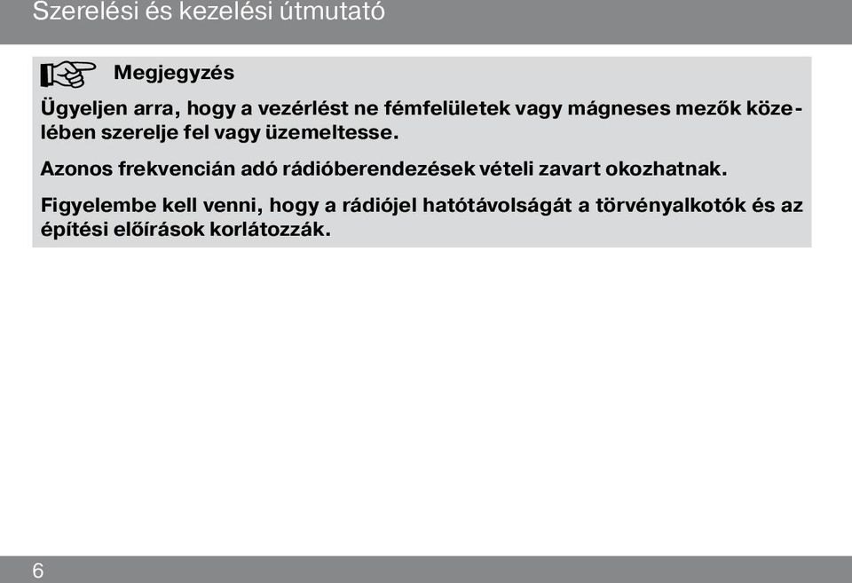 Azonos frekvencián adó rádióberendezések vételi zavart okozhatnak.