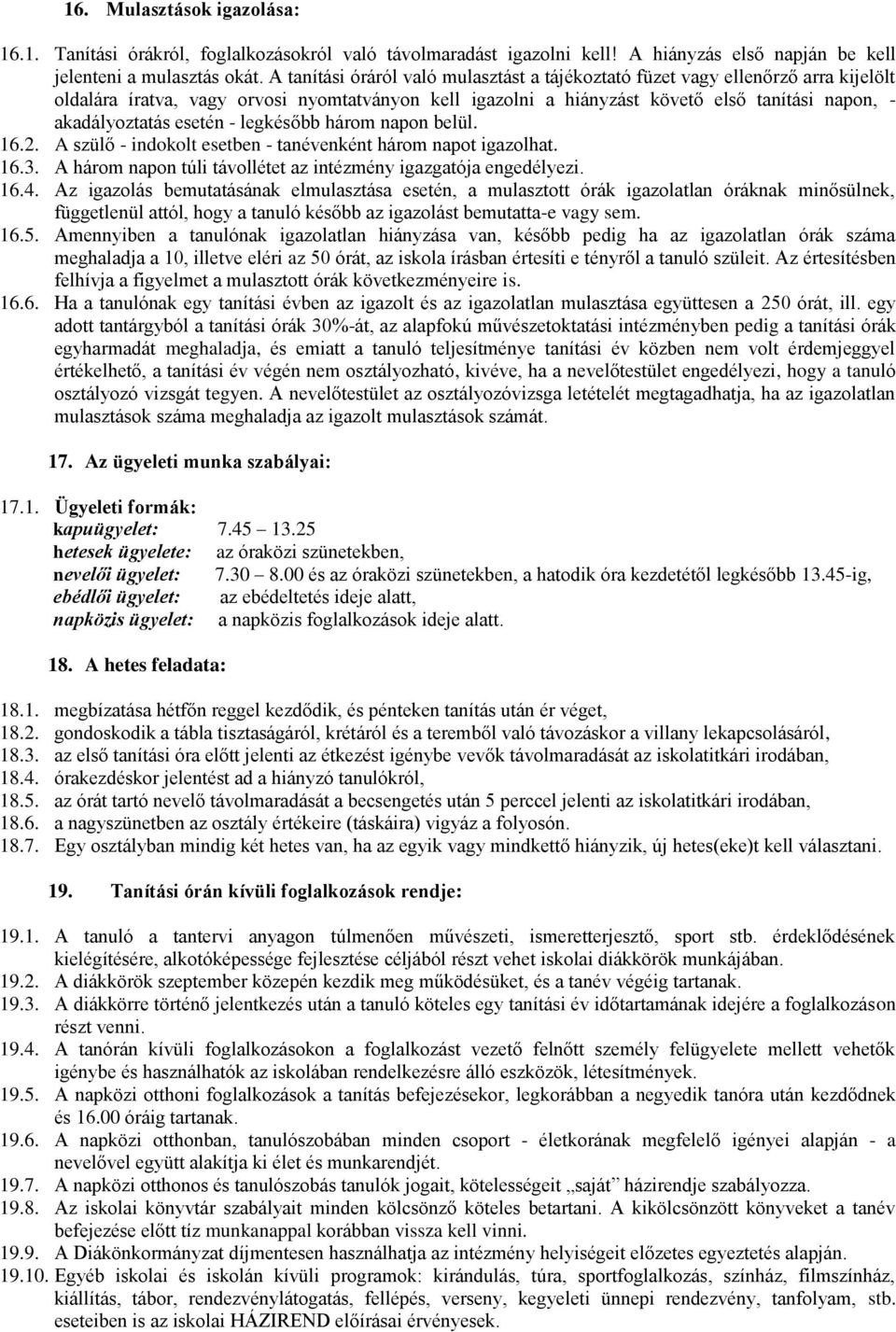 esetén - legkésőbb három napon belül. 16.2. A szülő - indokolt esetben - tanévenként három napot igazolhat. 16.3. A három napon túli távollétet az intézmény igazgatója engedélyezi. 16.4.