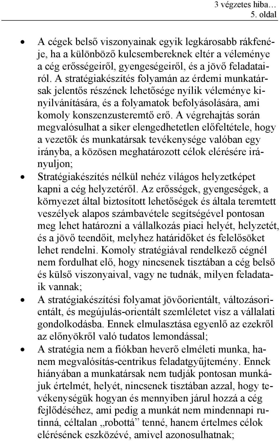 A végrehajtás során megvalósulhat a siker elengedhetetlen előfeltétele, hogy a vezetők és munkatársak tevékenysége valóban egy irányba, a közösen meghatározott célok elérésére irányuljon;