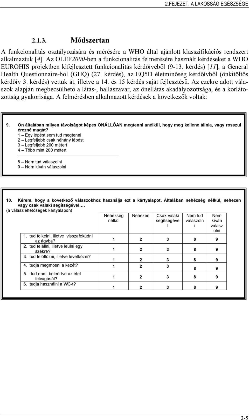 kérdés), az EQ5D életminőség kérdőívből (önkitöltős kérdőív 3. kérdés) vettük át, illetve a 14. és 15 kérdés saját fejlesztésű.