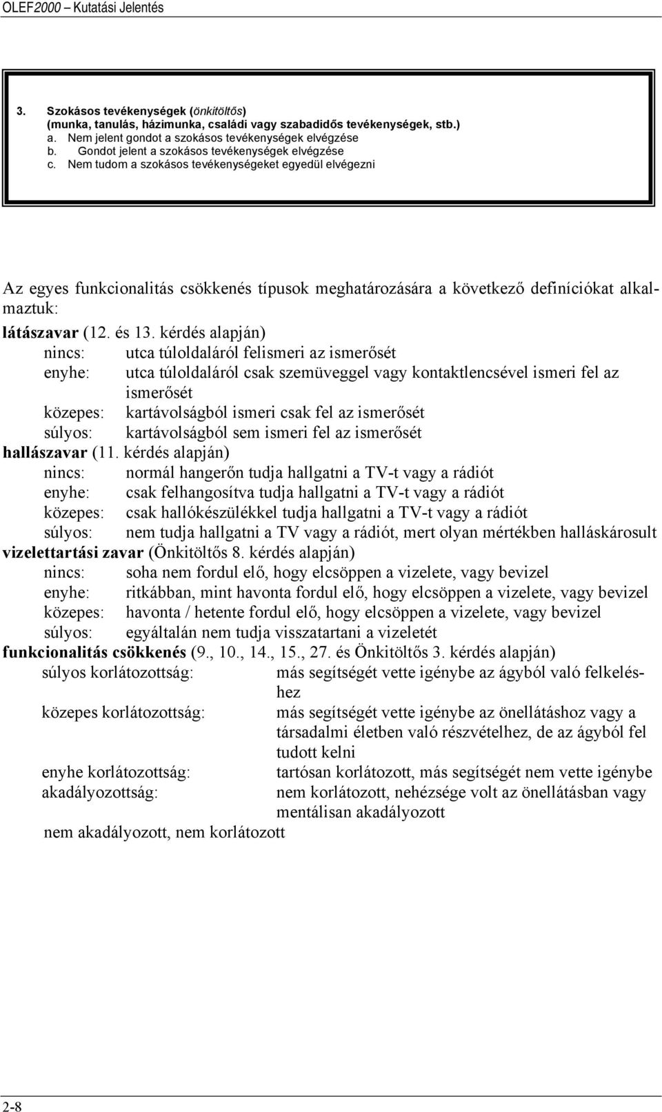 Nem tudom a szokásos tevékenységeket egyedül elvégezni Az egyes funkcionalitás csökkenés típusok meghatározására a következő definíciókat alkalmaztuk: látászavar (12. és 13.
