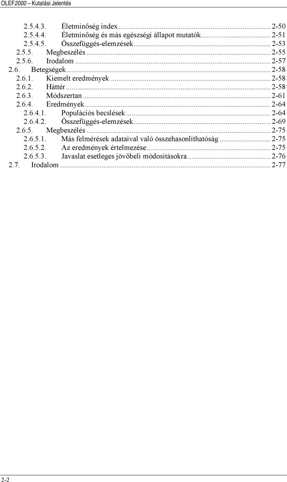 .. 2-61 2.6.4. Eredmények... 2-64 2.6.4.1. Populációs becslések... 2-64 2.6.4.2. Összefüggés-elemzések... 2-69 2.6.5. Megbeszélés... 2-75 2.6.5.1. Más felmérések adataival való összehasonlíthatóság.