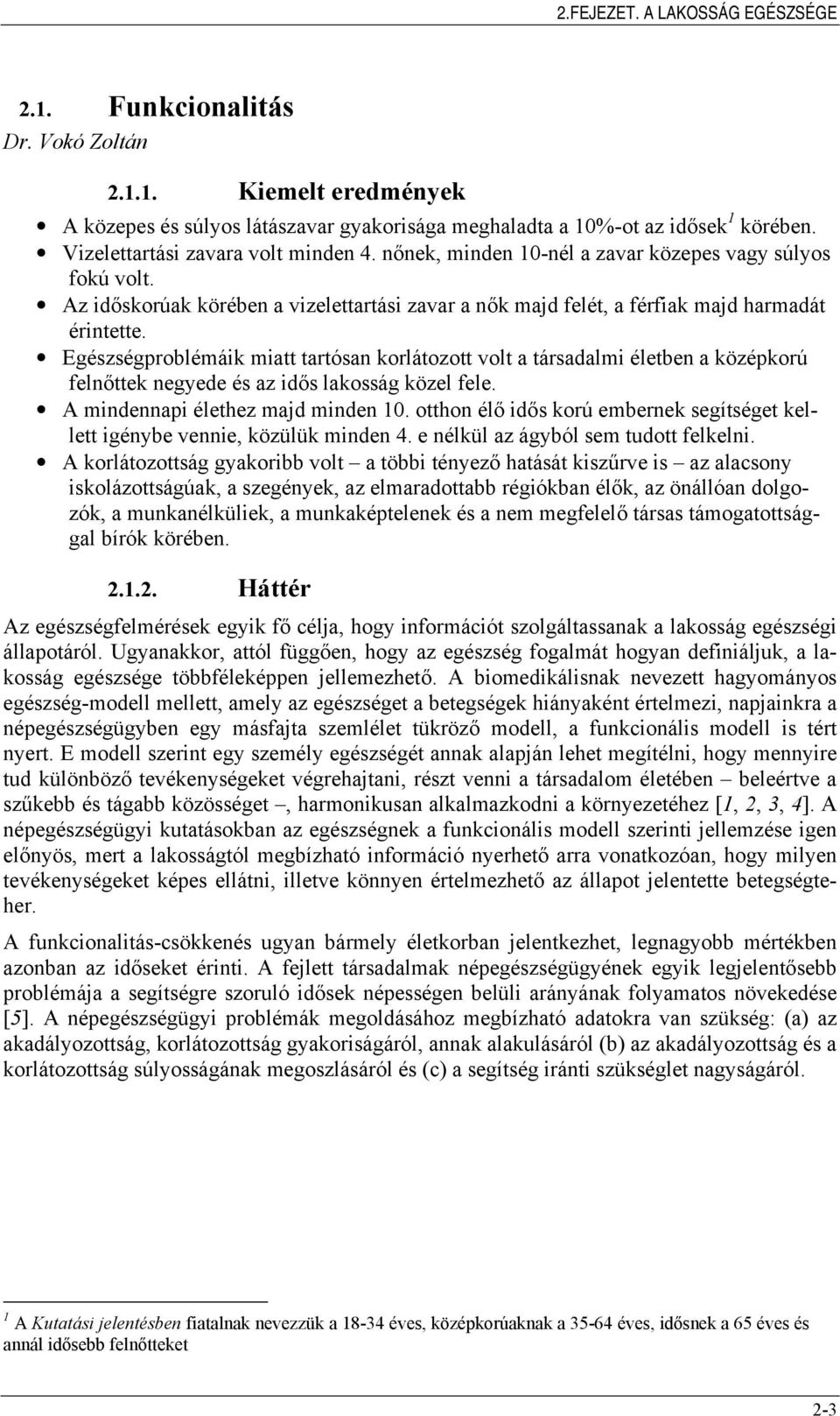 Egészségproblémáik miatt tartósan korlátozott volt a társadalmi életben a középkorú felnőttek negyede és az idős lakosság közel fele. A mindennapi élethez majd minden 10.