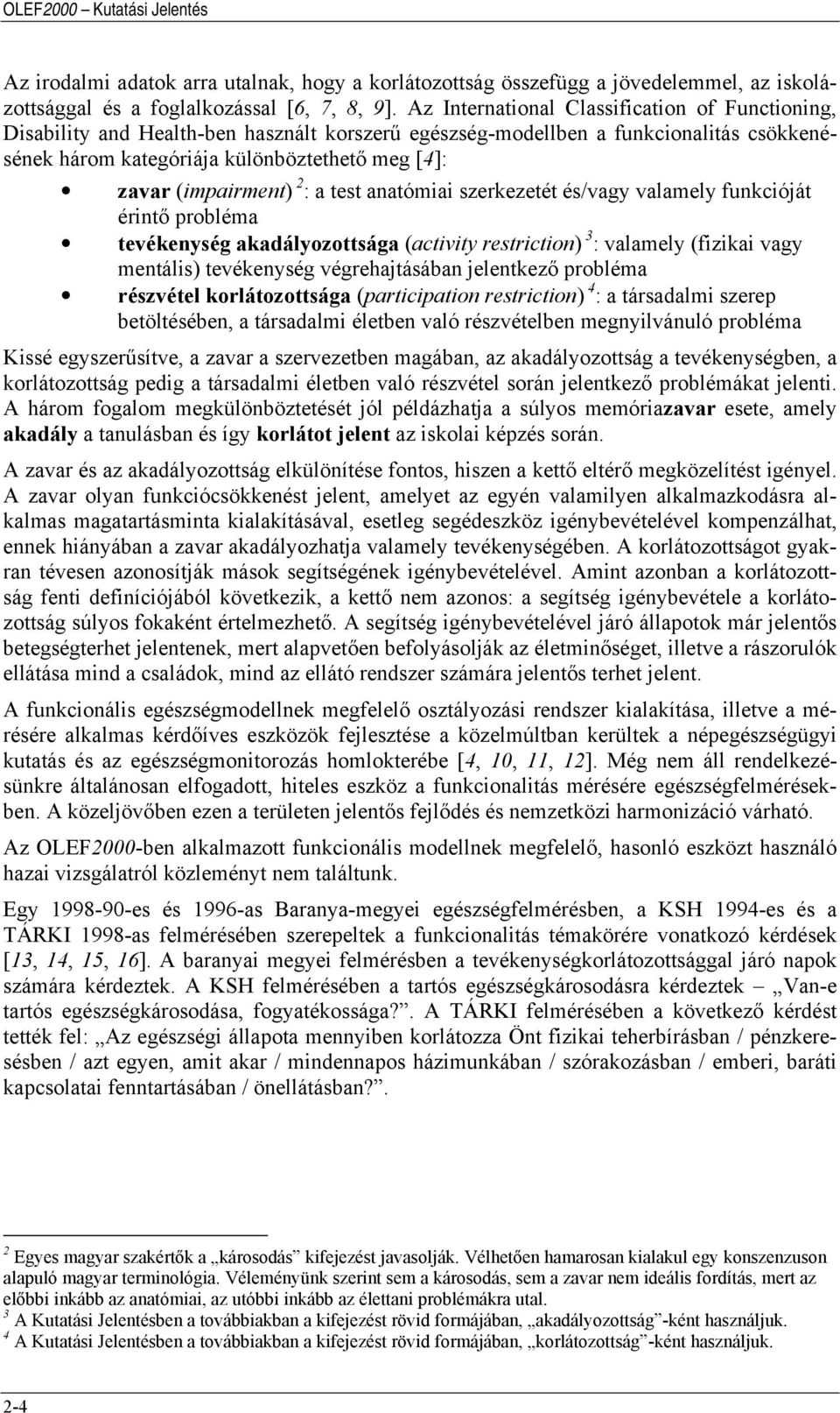 (impairment) 2 : a test anatómiai szerkezetét és/vagy valamely funkcióját érintő probléma tevékenység akadályozottsága (activity restriction) 3 : valamely (fizikai vagy mentális) tevékenység