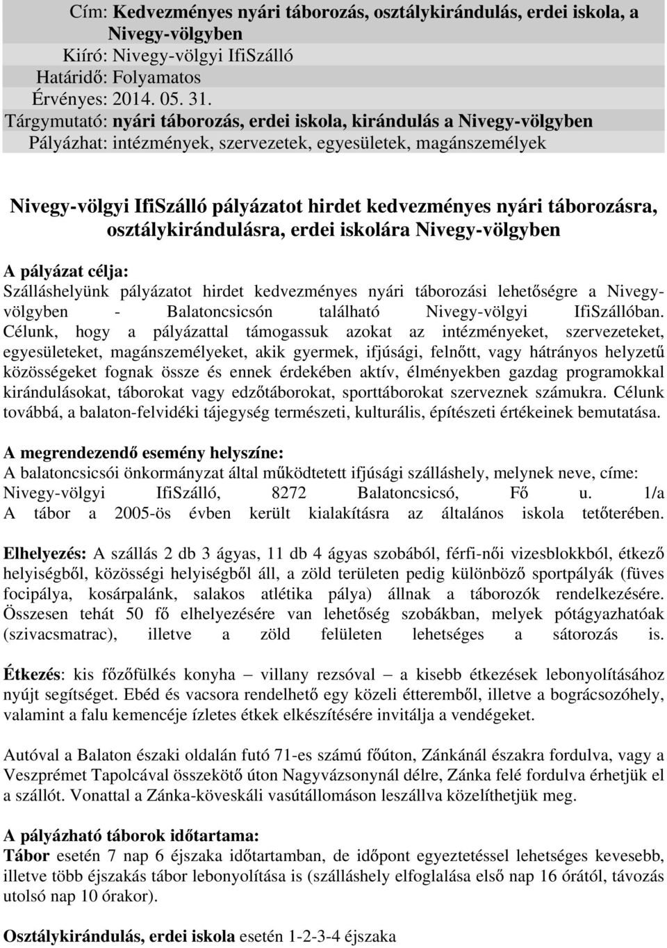 táborozásra, osztálykirándulásra, erdei iskolára Nivegy-völgyben A pályázat célja: Szálláshelyünk pályázatot hirdet kedvezményes nyári táborozási lehet ségre a Nivegyvölgyben - Balatoncsicsón