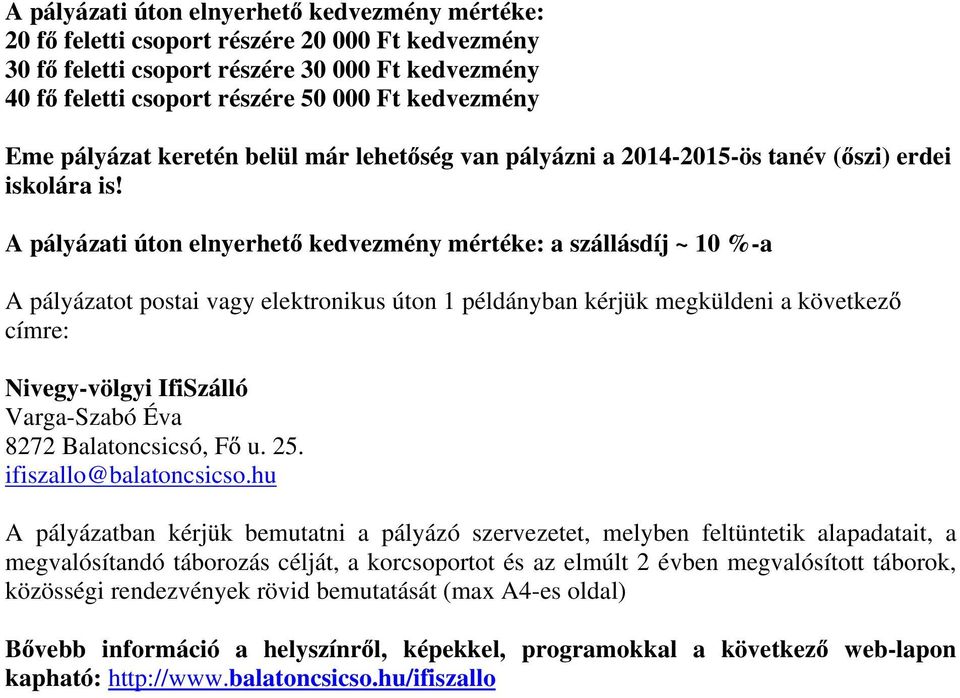 A pályázati úton elnyerhet kedvezmény mértéke: a szállásdíj ~ 10 %-a A pályázatot postai vagy elektronikus úton 1 példányban kérjük megküldeni a következ címre: Nivegy-völgyi IfiSzálló Varga-Szabó
