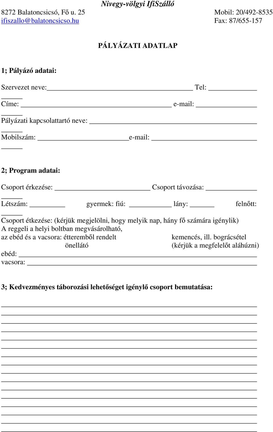 Csoport érkezése: Csoport távozása: Létszám: gyermek: fiú: lány: feln tt: Csoport étkezése: (kérjük megjelölni, hogy melyik nap, hány f számára igénylik) A