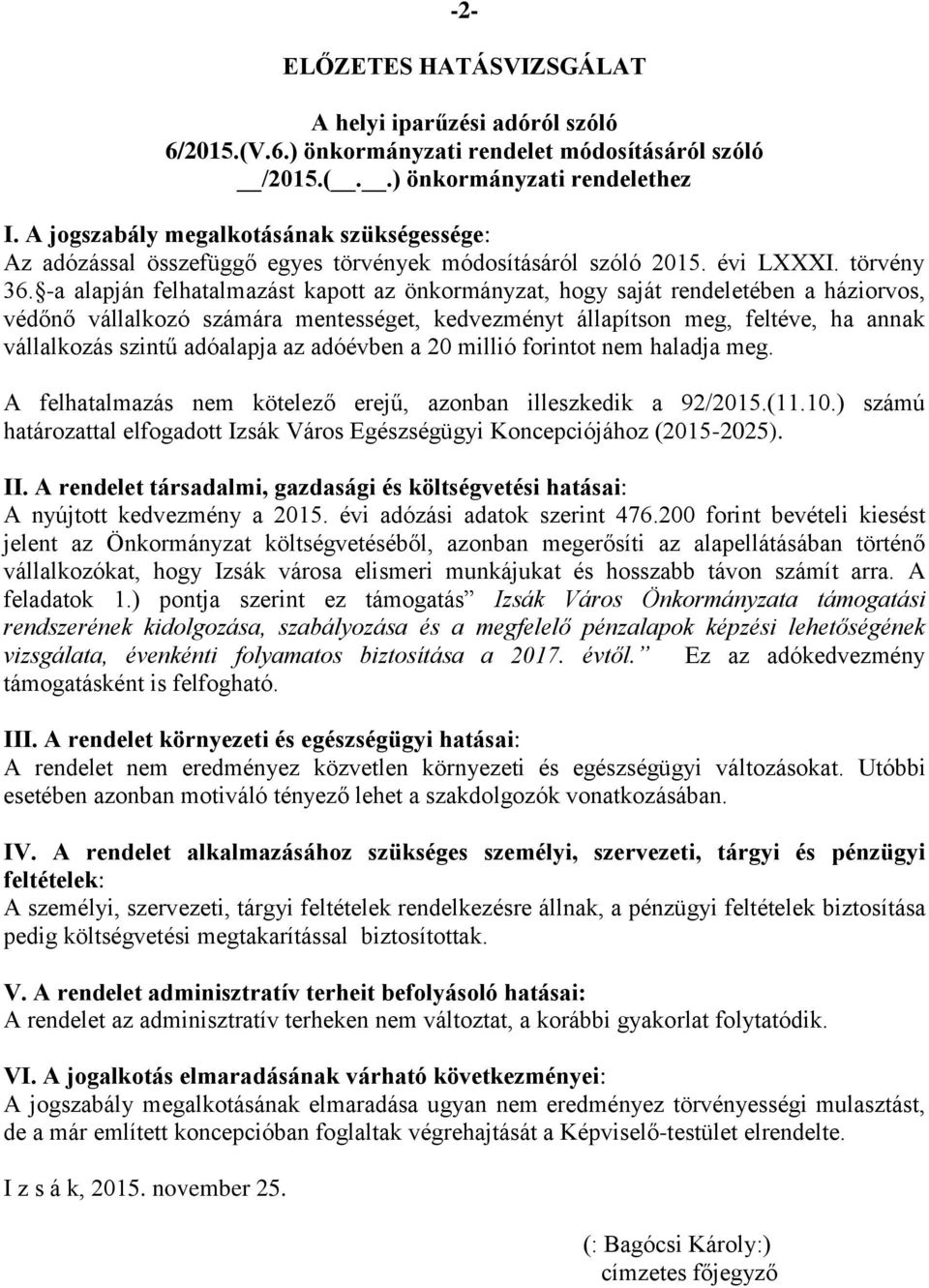 -a alapján felhatalmazást kapott az önkormányzat, hogy saját rendeletében a háziorvos, védőnő vállalkozó számára mentességet, kedvezményt állapítson meg, feltéve, ha annak vállalkozás szintű