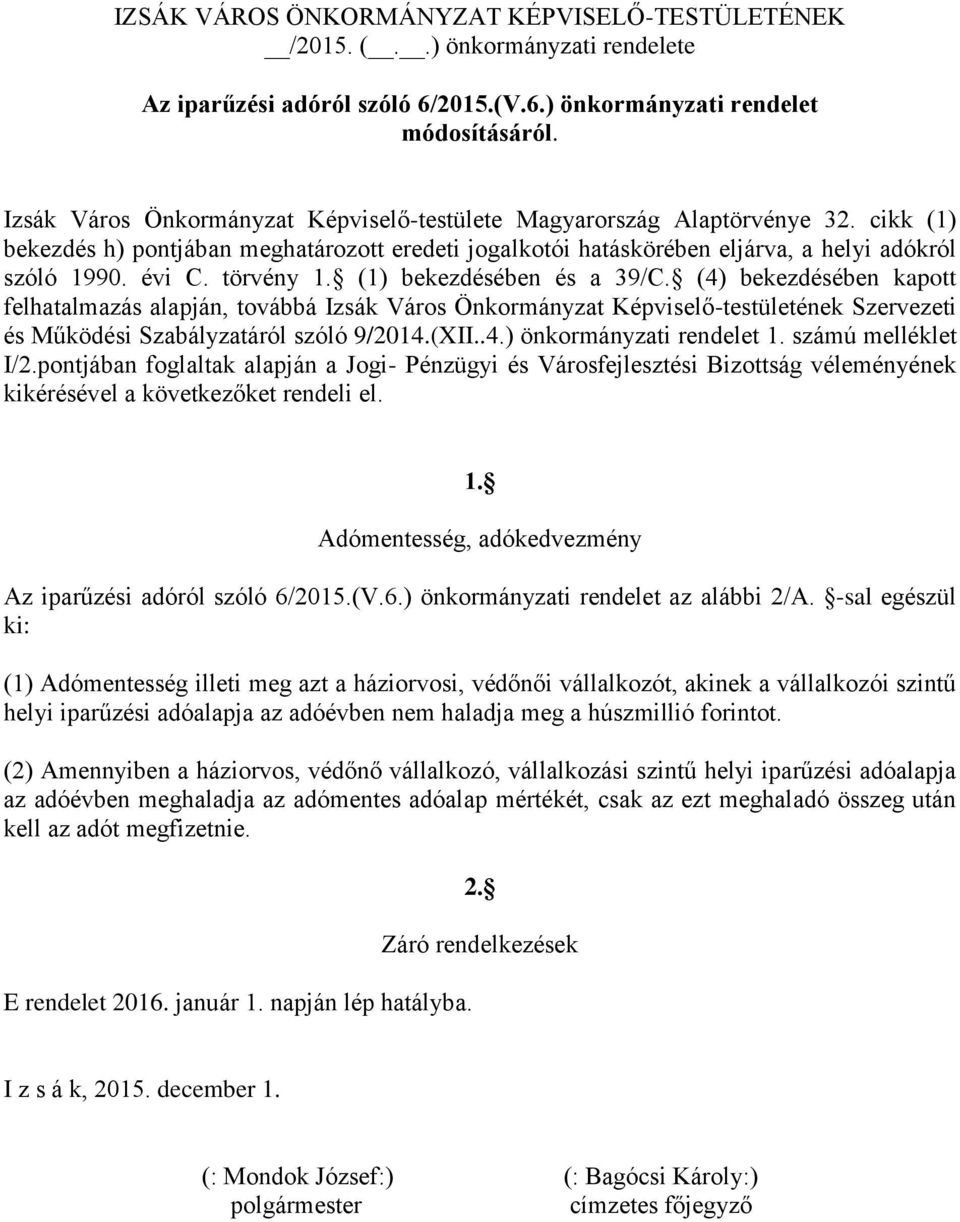 törvény 1. (1) bekezdésében és a 39/C. (4) bekezdésében kapott felhatalmazás alapján, továbbá Izsák Város Önkormányzat Képviselő-testületének Szervezeti és Működési Szabályzatáról szóló 9/2014.(XII..4.) önkormányzati rendelet 1.